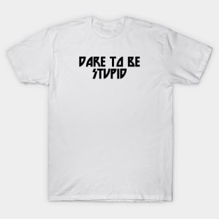 Dare to be stupid T-Shirt